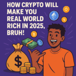 Crypto 2025 : How Will Make You Real World Rich